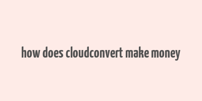 how does cloudconvert make money