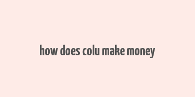 how does colu make money