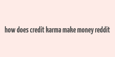 how does credit karma make money reddit