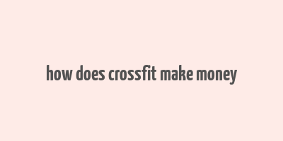 how does crossfit make money