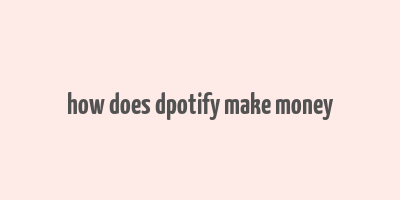 how does dpotify make money