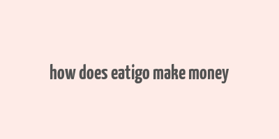 how does eatigo make money