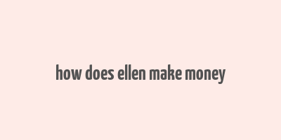 how does ellen make money