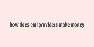 how does emi providers make money