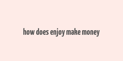 how does enjoy make money