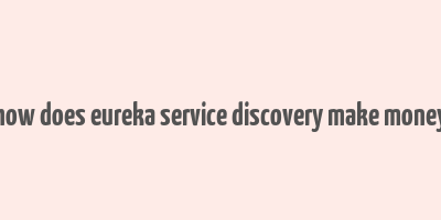 how does eureka service discovery make money