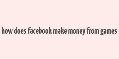 how does facebook make money from games