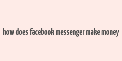 how does facebook messenger make money