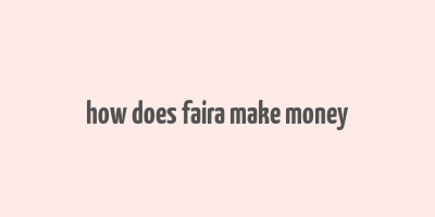 how does faira make money