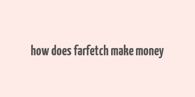 how does farfetch make money