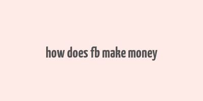 how does fb make money