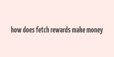 how does fetch rewards make money