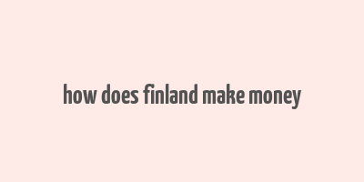 how does finland make money