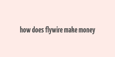 how does flywire make money