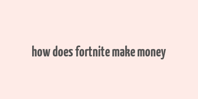 how does fortnite make money