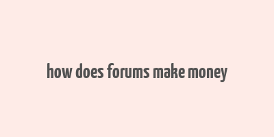 how does forums make money