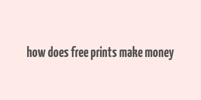 how does free prints make money