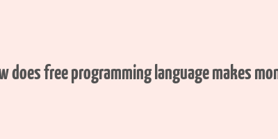 how does free programming language makes money