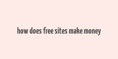 how does free sites make money