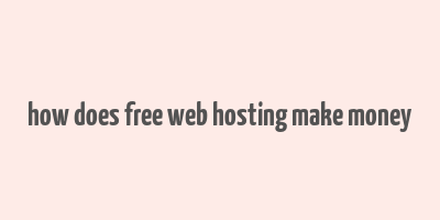 how does free web hosting make money