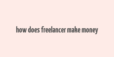 how does freelancer make money