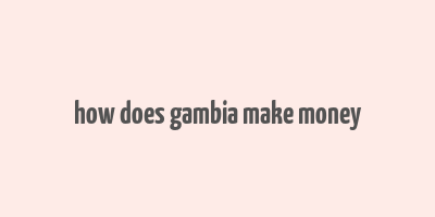 how does gambia make money