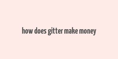 how does gitter make money