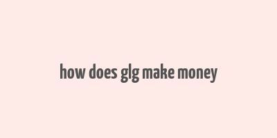 how does glg make money