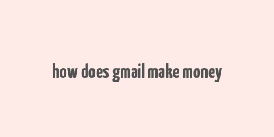 how does gmail make money