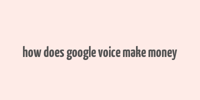 how does google voice make money