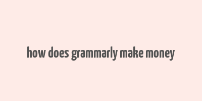 how does grammarly make money