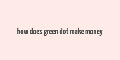 how does green dot make money