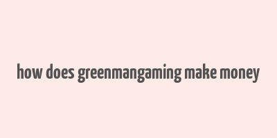 how does greenmangaming make money