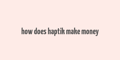 how does haptik make money