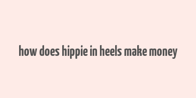 how does hippie in heels make money