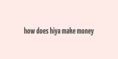 how does hiya make money