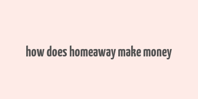 how does homeaway make money