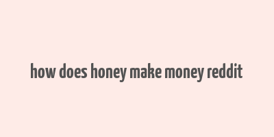 how does honey make money reddit