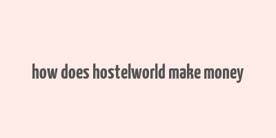 how does hostelworld make money