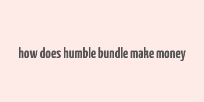 how does humble bundle make money