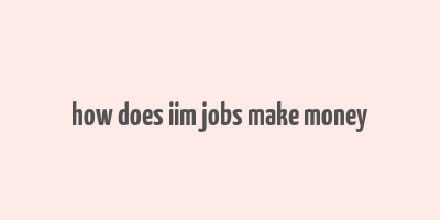 how does iim jobs make money