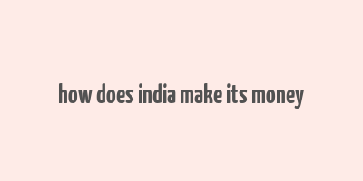 how does india make its money