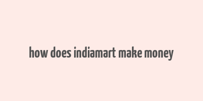 how does indiamart make money