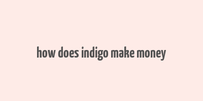 how does indigo make money