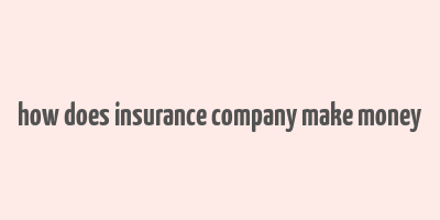 how does insurance company make money