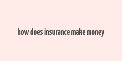 how does insurance make money