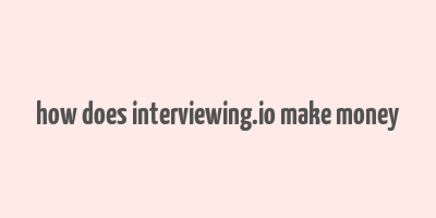 how does interviewing.io make money