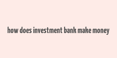 how does investment bank make money