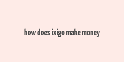 how does ixigo make money