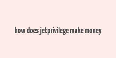 how does jetprivilege make money